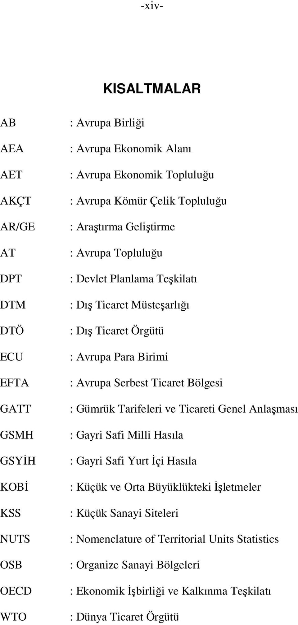 Para Birimi : Avrupa Serbest Ticaret Bölgesi : Gümrük Tarifeleri ve Ticareti Genel Anlaşması : Gayri Safi Milli Hasıla : Gayri Safi Yurt İçi Hasıla : Küçük ve Orta