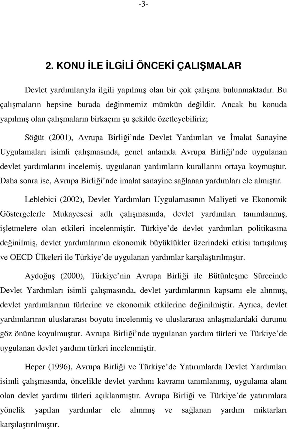 Avrupa Birliği nde uygulanan devlet yardımlarını incelemiş, uygulanan yardımların kurallarını ortaya koymuştur. Daha sonra ise, Avrupa Birliği nde imalat sanayine sağlanan yardımları ele almıştır.