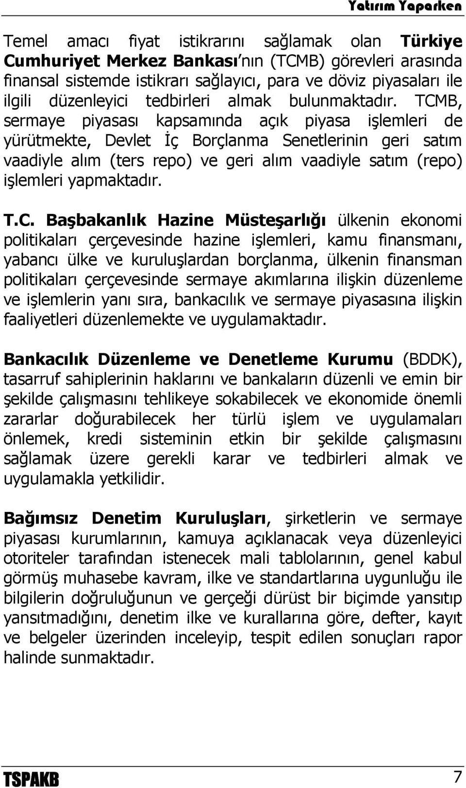 TCMB, sermaye piyasası kapsamında açık piyasa işlemleri de yürütmekte, Devlet İç Borçlanma Senetlerinin geri satım vaadiyle alım (ters repo) ve geri alım vaadiyle satım (repo) işlemleri yapmaktadır.