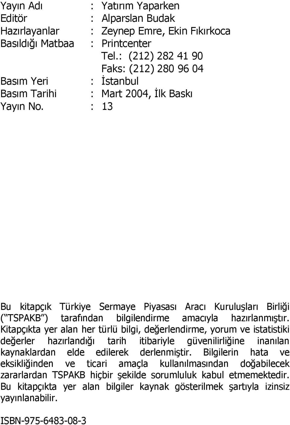 : 13 Bu kitapçık Türkiye Sermaye Piyasası Aracı Kuruluşları Birliği ( TSPAKB ) tarafından bilgilendirme amacıyla hazırlanmıştır.