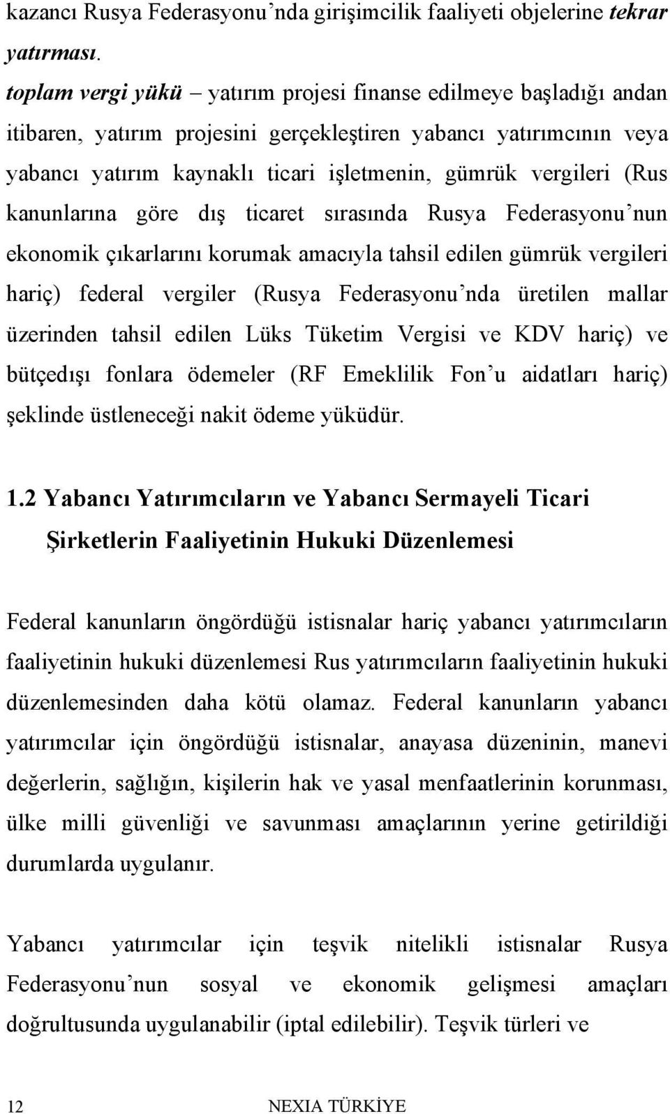 (Rus kanunlarına göre dış ticaret sırasında Rusya Federasyonu nun ekonomik çıkarlarını korumak amacıyla tahsil edilen gümrük vergileri hariç) federal vergiler (Rusya Federasyonu nda üretilen mallar