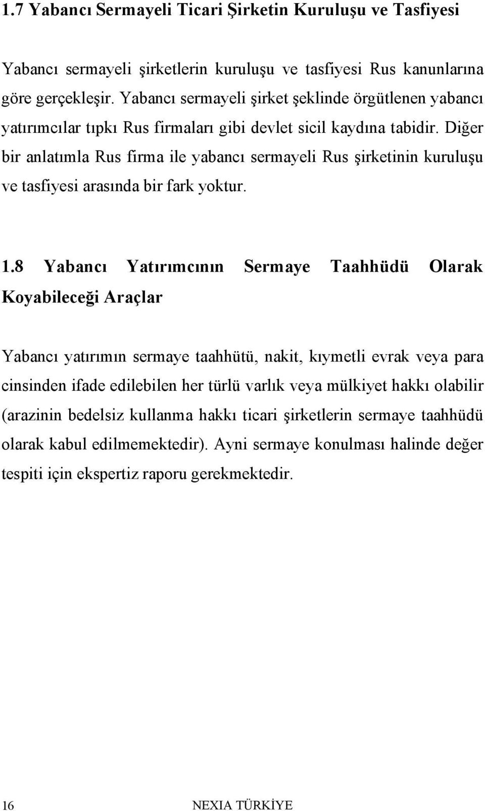 Diğer bir anlatımla Rus firma ile yabancı sermayeli Rus şirketinin kuruluşu ve tasfiyesi arasında bir fark yoktur. 1.