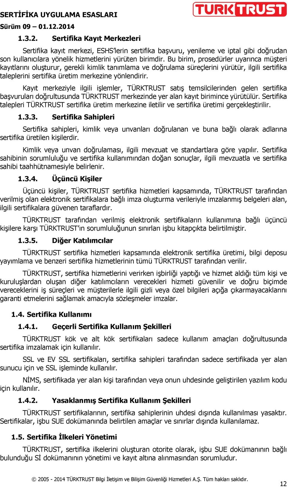 Kayıt merkeziyle ilgili işlemler, TÜRKTRUST satış temsilcilerinden gelen sertifika başvuruları doğrultusunda TÜRKTRUST merkezinde yer alan kayıt birimince yürütülür.