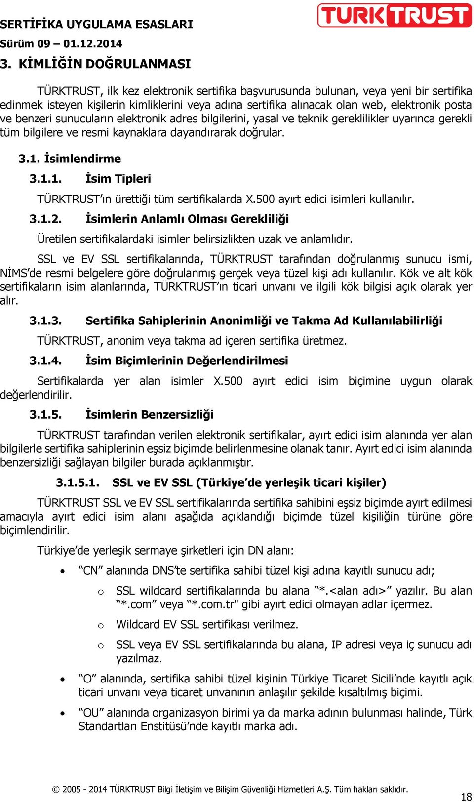 İsimlendirme 3.1.1. İsim Tipleri TÜRKTRUST ın ürettiği tüm sertifikalarda X.500 ayırt edici isimleri kullanılır. 3.1.2.