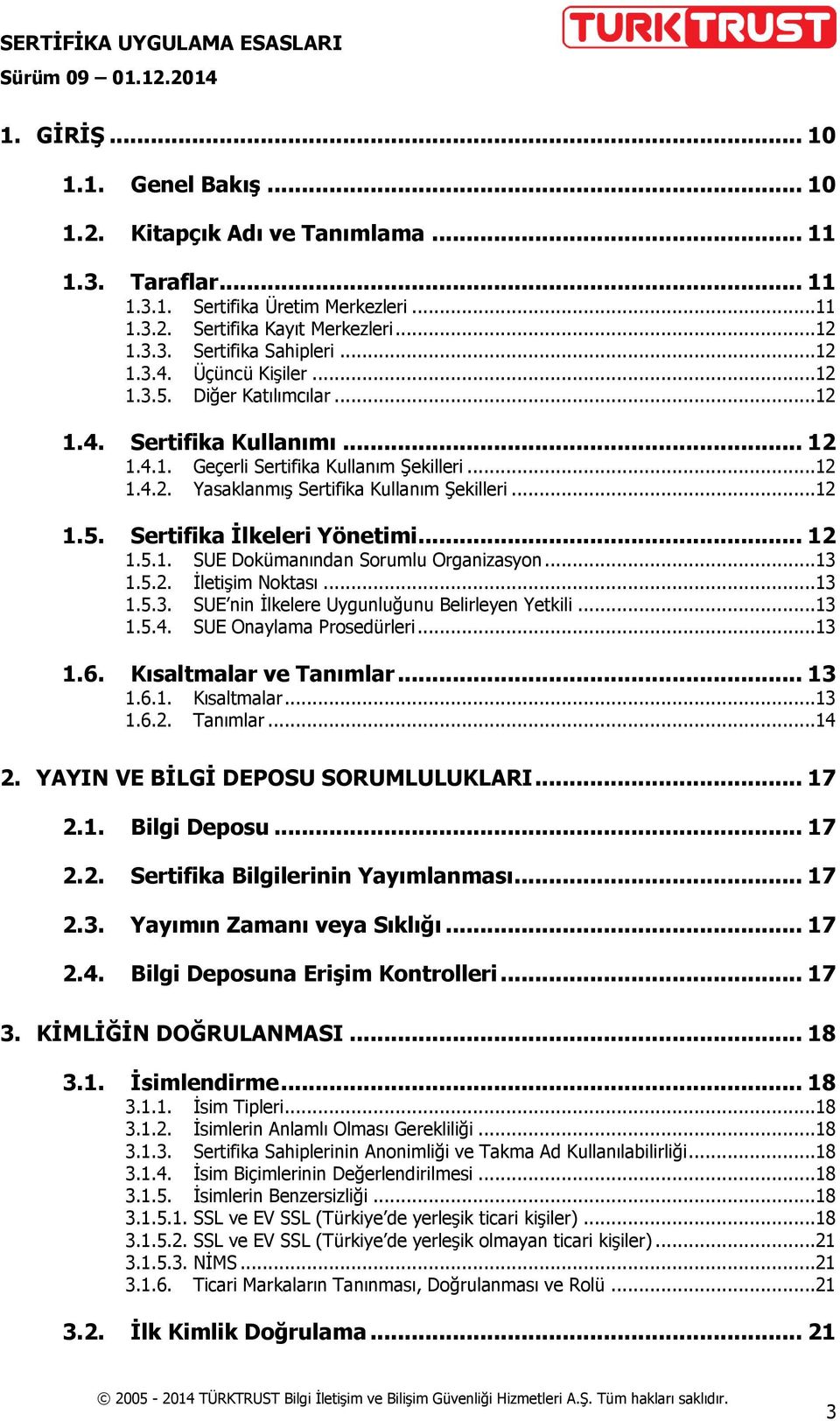 .. 12 1.5.1. SUE Dokümanından Sorumlu Organizasyon...13 1.5.2. İletişim Noktası...13 1.5.3. SUE nin İlkelere Uygunluğunu Belirleyen Yetkili...13 1.5.4. SUE Onaylama Prosedürleri...13 1.6.