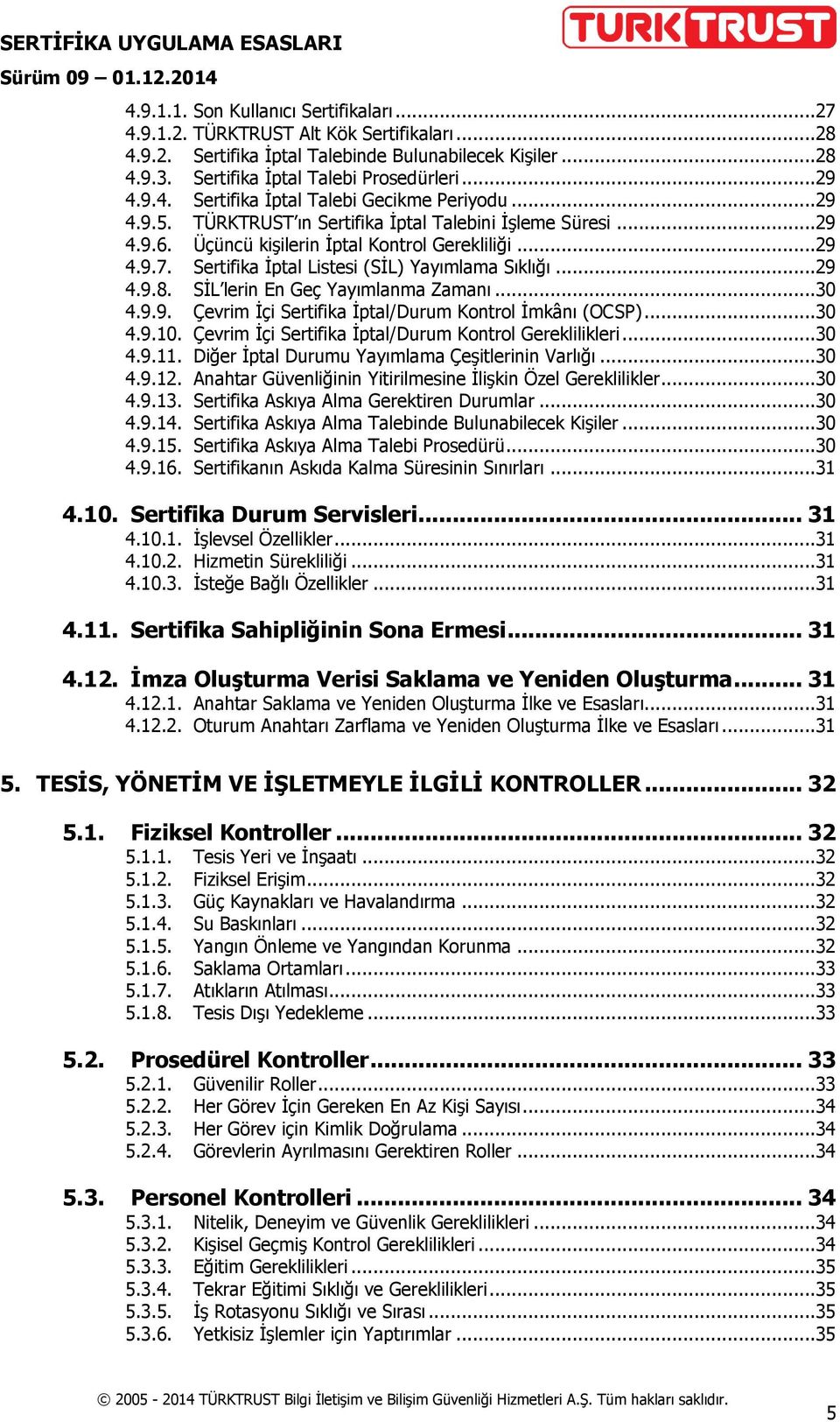 SİL lerin En Geç Yayımlanma Zamanı...30 4.9.9. Çevrim İçi Sertifika İptal/Durum Kontrol İmkânı (OCSP)...30 4.9.10. Çevrim İçi Sertifika İptal/Durum Kontrol Gereklilikleri...30 4.9.11.