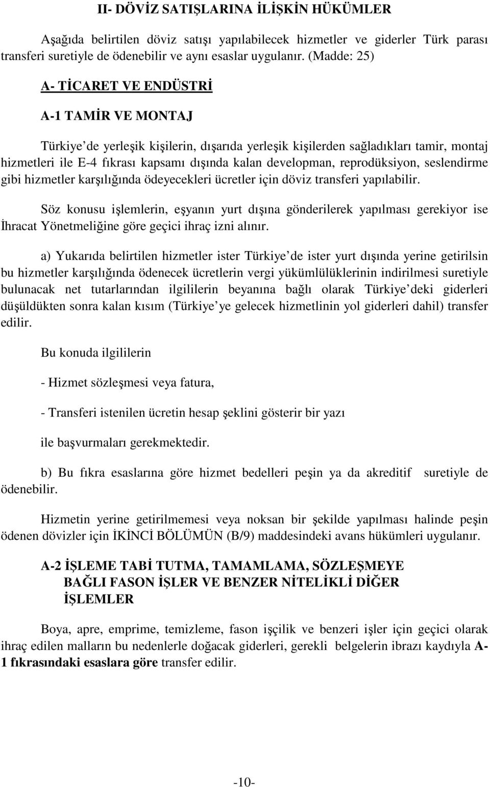 developman, reprodüksiyon, seslendirme gibi hizmetler karşılığında ödeyecekleri ücretler için döviz transferi yapılabilir.