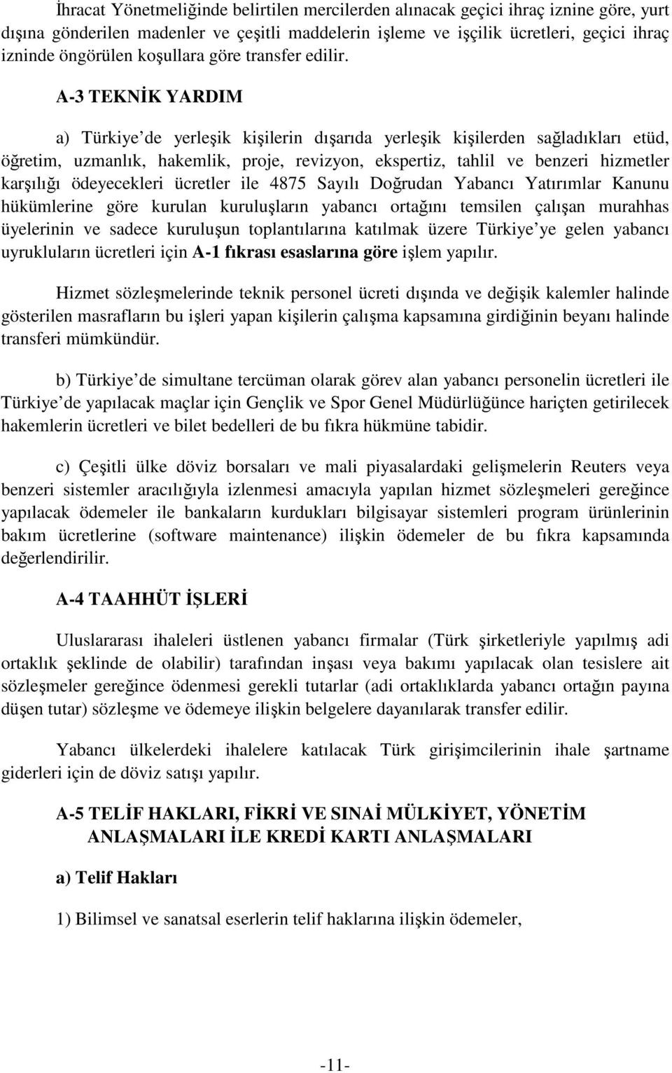 A-3 TEKNĐK YARDIM a) Türkiye de yerleşik kişilerin dışarıda yerleşik kişilerden sağladıkları etüd, öğretim, uzmanlık, hakemlik, proje, revizyon, ekspertiz, tahlil ve benzeri hizmetler karşılığı