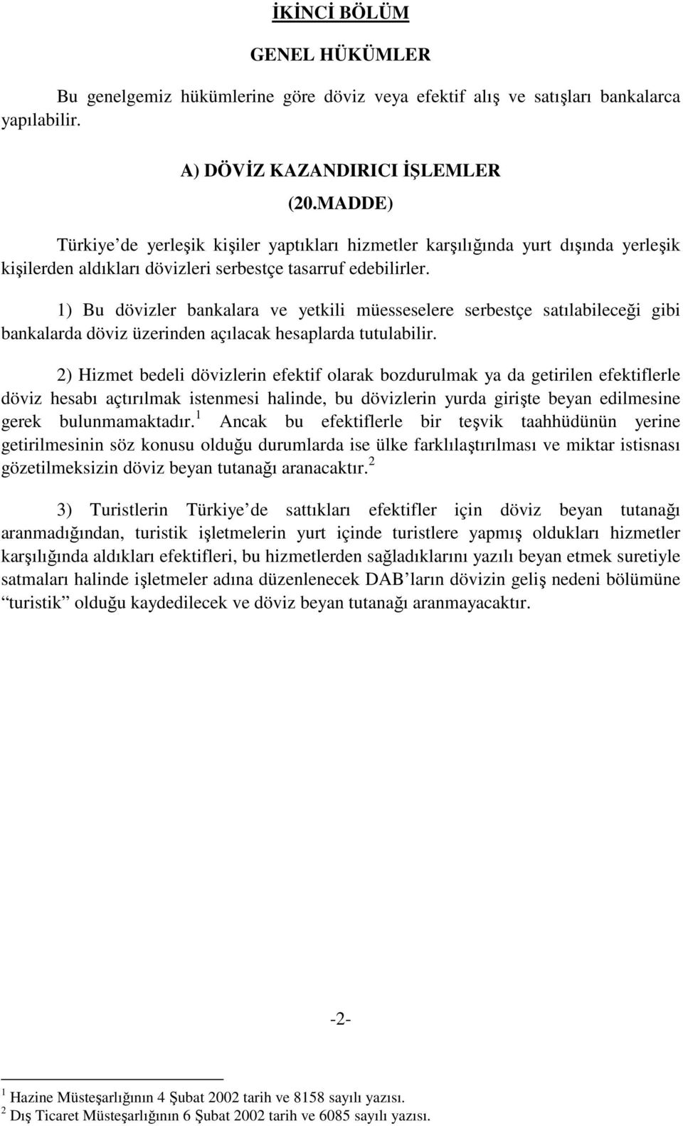 1) Bu dövizler bankalara ve yetkili müesseselere serbestçe satılabileceği gibi bankalarda döviz üzerinden açılacak hesaplarda tutulabilir.