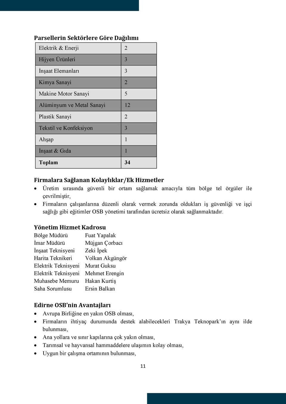 çalışanlarına düzenli olarak vermek zorunda oldukları iş güvenliği ve işçi sağlığı gibi eğitimler OSB yönetimi tarafından ücretsiz olarak sağlanmaktadır.