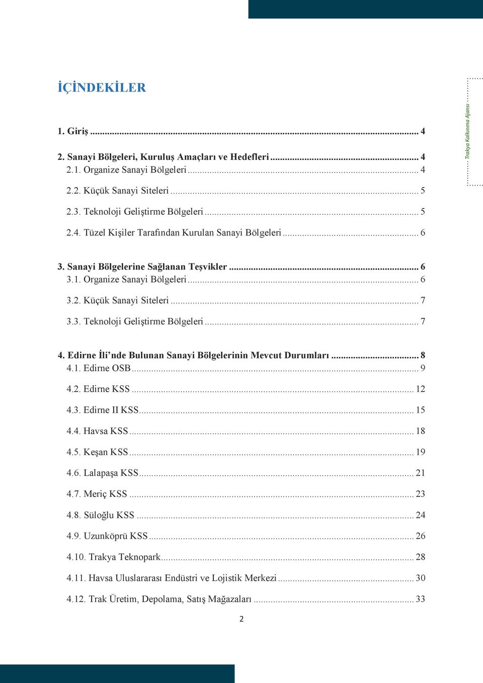 .. 7 3.3. Teknoloji Geliştirme Bölgeleri... 7 4. Edirne İli nde Bulunan Sanayi Bölgelerinin Mevcut Durumları... 8 4.1. Edirne OSB... 9 4.2. Edirne KSS... 12 4.3. Edirne II KSS... 15 4.4. Havsa KSS.