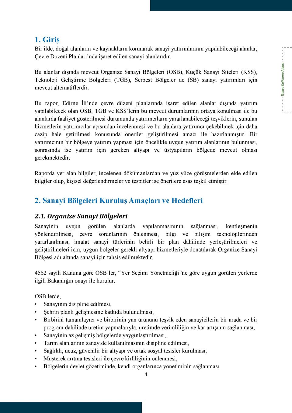 Trakya Kalkınma Ajansı Bu rapor, Edirne İli nde çevre düzeni planlarında işaret edilen alanlar dışında yatırım yapılabilecek olan OSB, TGB ve KSS lerin bu mevcut durumlarının ortaya konulması ile bu