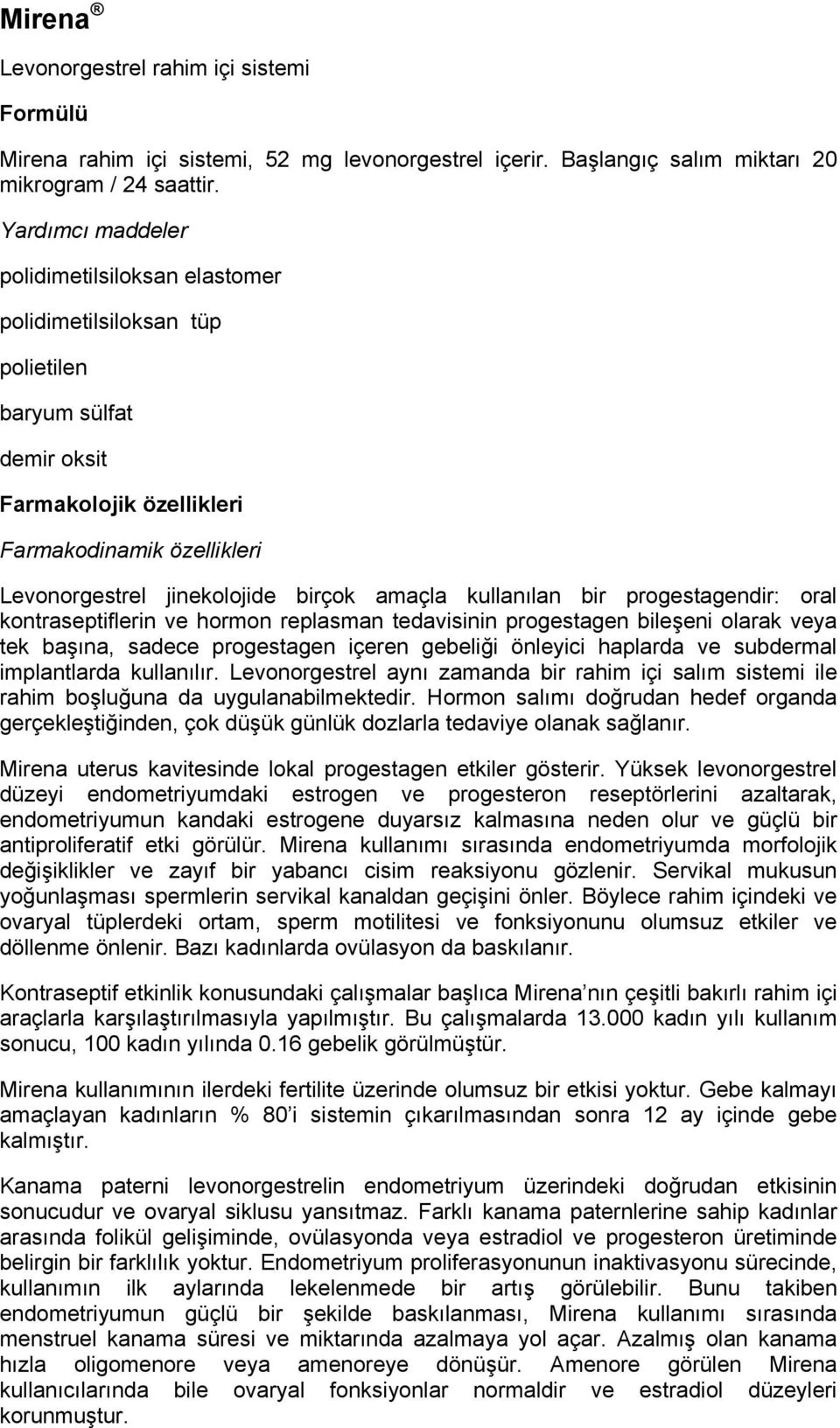 amaçla kullanılan bir progestagendir: oral kontraseptiflerin ve hormon replasman tedavisinin progestagen bileşeni olarak veya tek başına, sadece progestagen içeren gebeliği önleyici haplarda ve