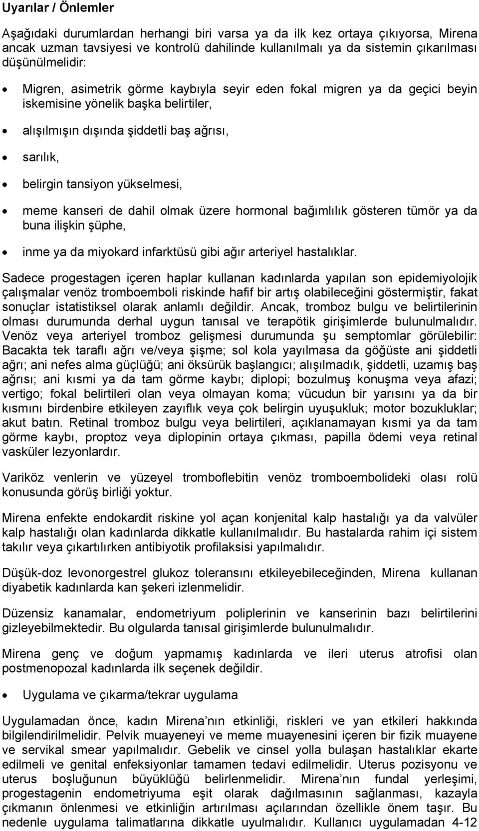 yükselmesi, meme kanseri de dahil olmak üzere hormonal bağımlılık gösteren tümör ya da buna ilişkin şüphe, inme ya da miyokard infarktüsü gibi ağır arteriyel hastalıklar.