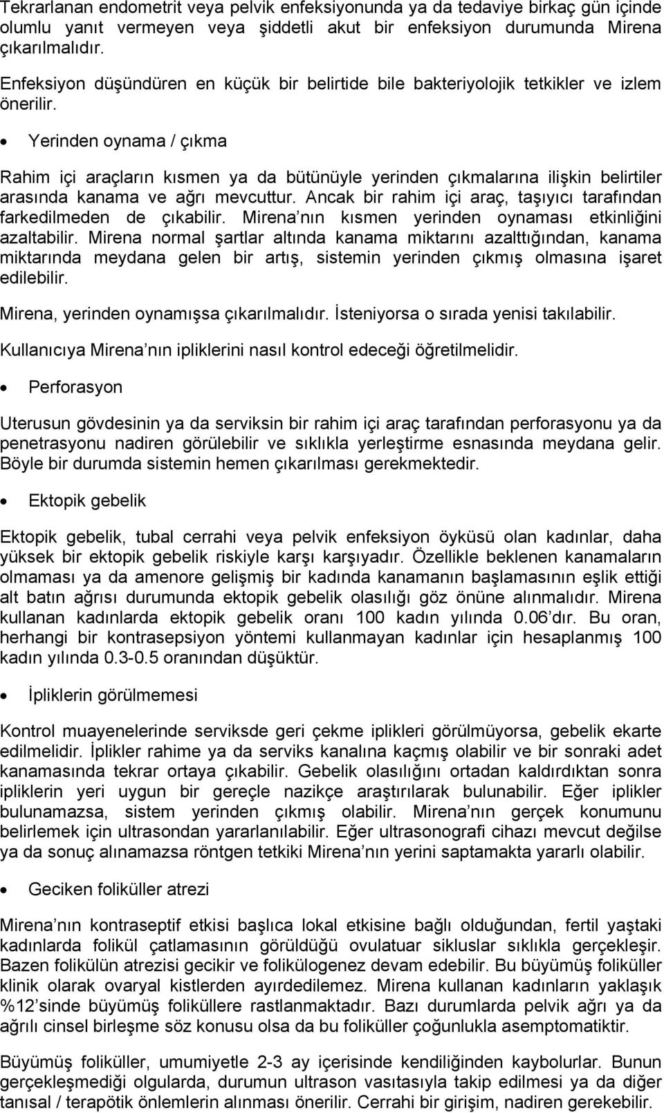 Yerinden oynama / çıkma Rahim içi araçların kısmen ya da bütünüyle yerinden çıkmalarına ilişkin belirtiler arasında kanama ve ağrı mevcuttur.