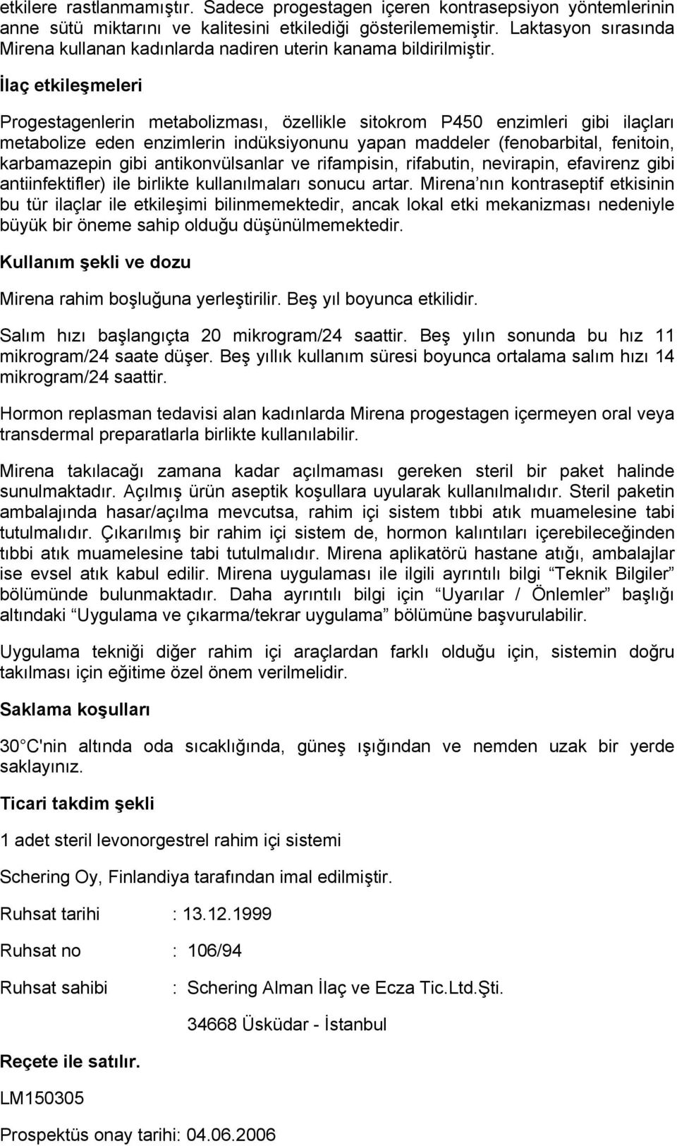 İlaç etkileşmeleri Progestagenlerin metabolizması, özellikle sitokrom P450 enzimleri gibi ilaçları metabolize eden enzimlerin indüksiyonunu yapan maddeler (fenobarbital, fenitoin, karbamazepin gibi