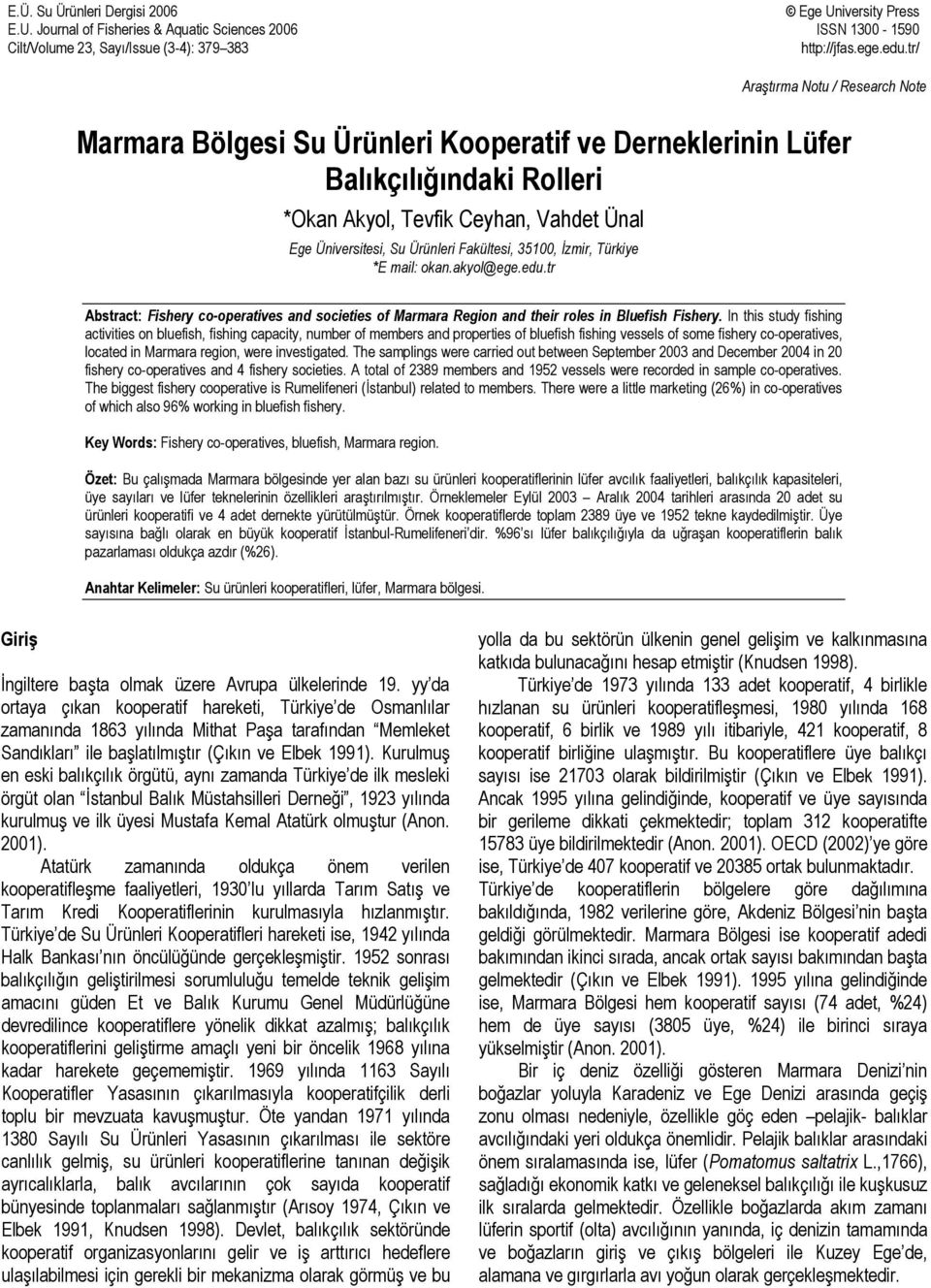 Fakültesi, 35100, İzmir, Türkiye *E mail: okan.akyol@ege.edu.tr Abstract: Fishery co-operatives and societies of Marmara Region and their roles in Bluefish Fishery.