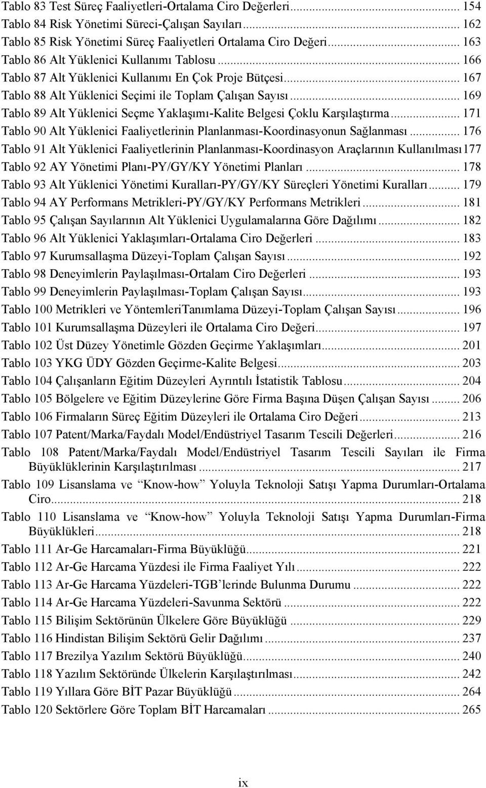 .. 169 Tablo 89 Alt Yüklenici Seçme Yaklaşımı-Kalite Belgesi Çoklu Karşılaştırma... 171 Tablo 90 Alt Yüklenici Faaliyetlerinin Planlanması-Koordinasyonun Sağlanması.