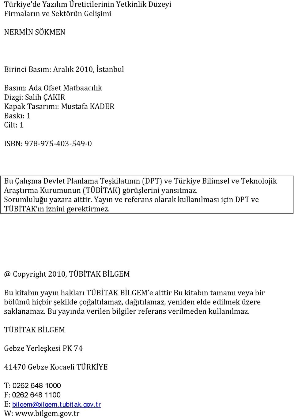 Sorumluluğu yazara aittir. Yayın ve referans olarak kullanılması için DPT ve TÜBİTAK ın iznini gerektirmez.