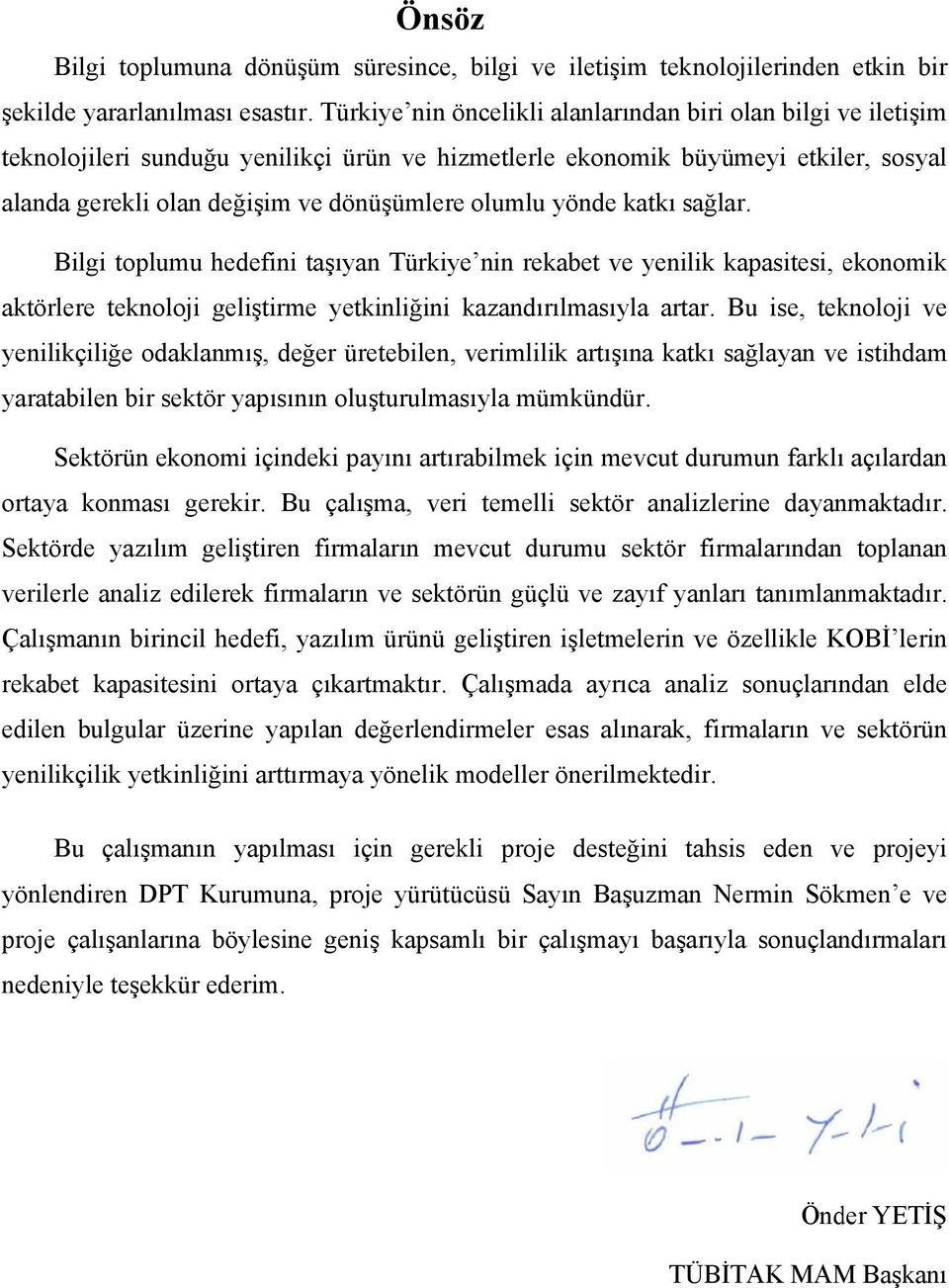 olumlu yönde katkı sağlar. Bilgi toplumuu hedefini taşıyan Türkiye nin rekabet ve yenilik kapasitesi, ekonomik aktörlere teknoloji geliştirme yetkinliğini kazandırılmasıyla artar.