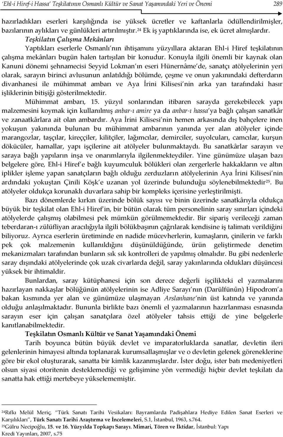 Teşkilatın Çalışma Mekânları Yaptıkları eserlerle Osmanlı nın ihtişamını yüzyıllara aktaran Ehl-i Hiref teşkilatının çalışma mekânları bugün halen tartışılan bir konudur.