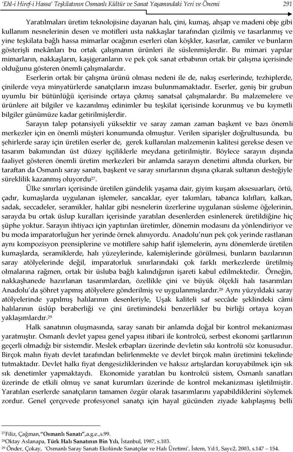 çalışmanın ürünleri ile süslenmişlerdir. Bu mimari yapılar mimarların, nakkaşların, kaşigeranların ve pek çok sanat erbabının ortak bir çalışma içerisinde olduğunu gösteren önemli çalışmalardır.