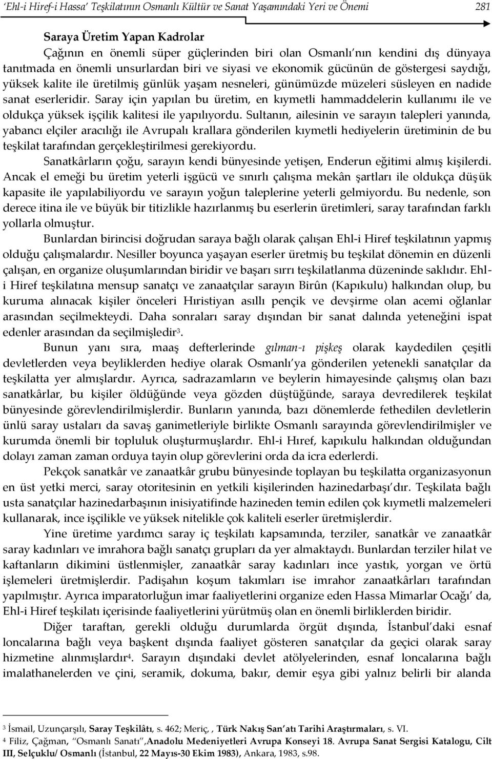 Saray için yapılan bu üretim, en kıymetli hammaddelerin kullanımı ile ve oldukça yüksek işçilik kalitesi ile yapılıyordu.