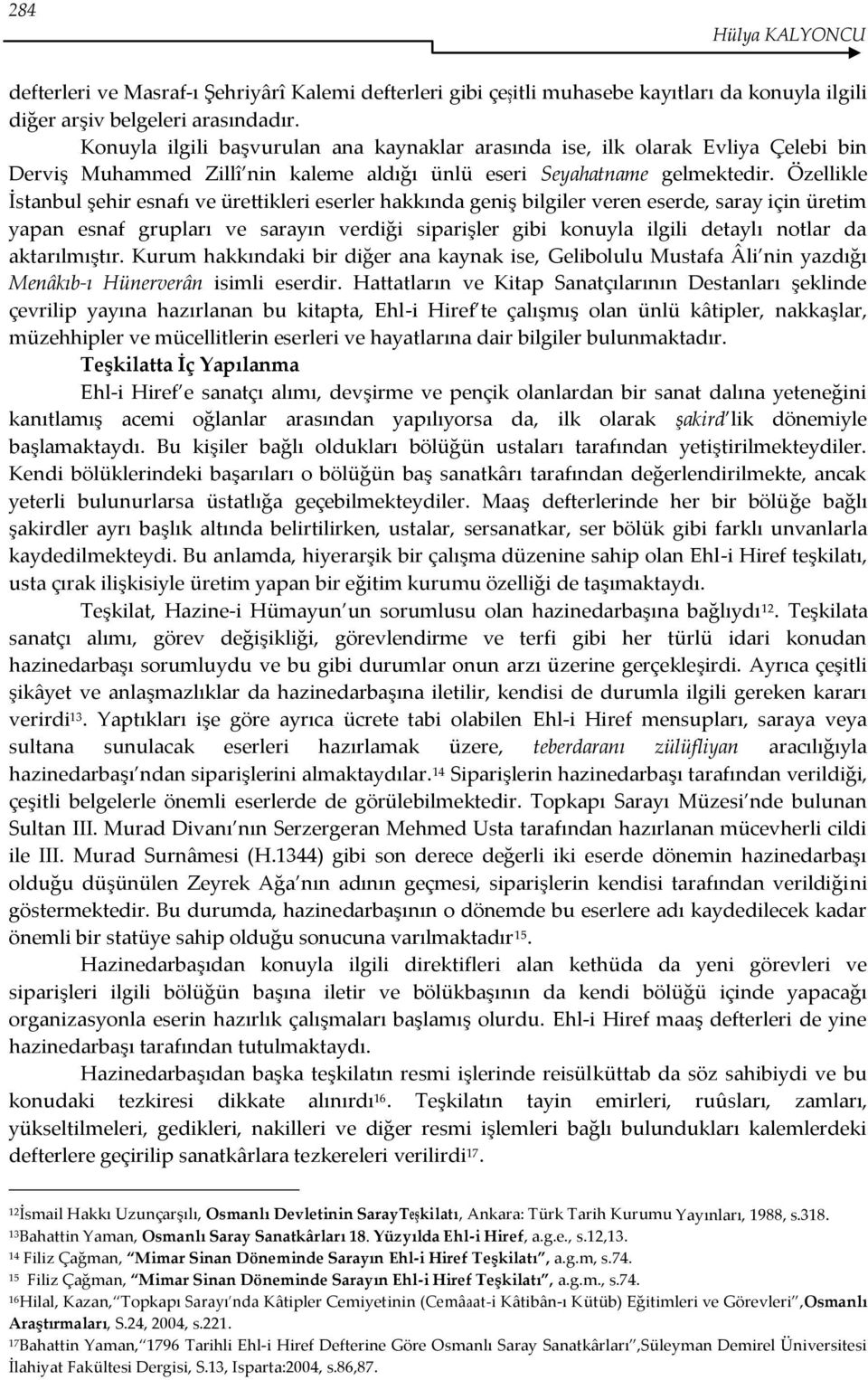 Özellikle İstanbul şehir esnafı ve ürettikleri eserler hakkında geniş bilgiler veren eserde, saray için üretim yapan esnaf grupları ve sarayın verdiği siparişler gibi konuyla ilgili detaylı notlar da