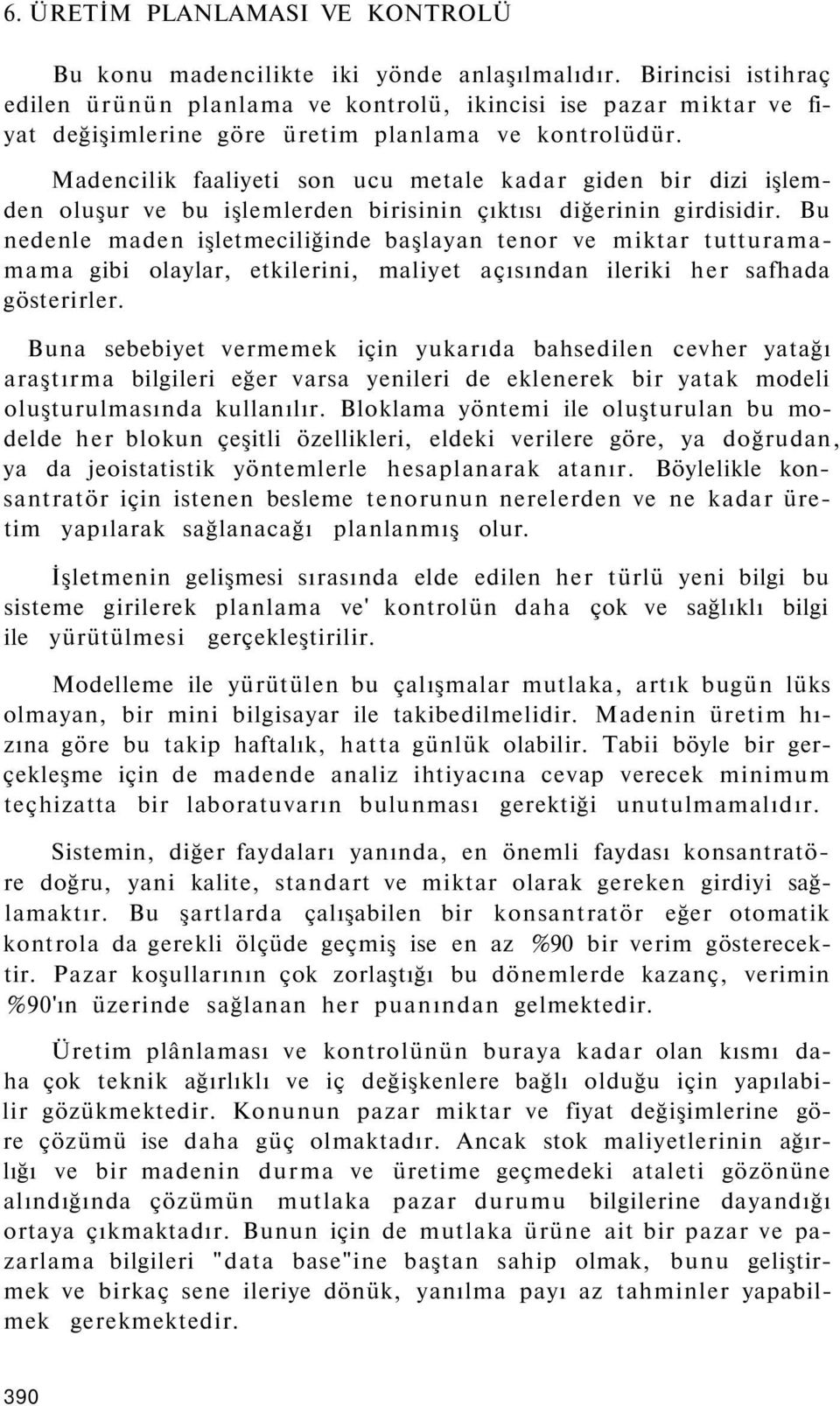 Madencilik faaliyeti son ucu metale kadar giden bir dizi işlemden oluşur ve bu işlemlerden birisinin çıktısı diğerinin girdisidir.