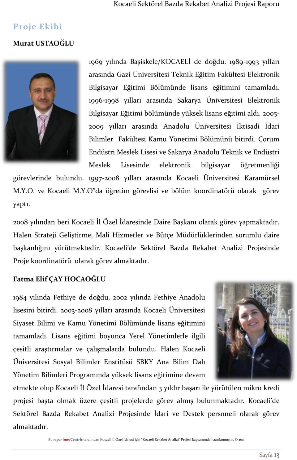 1996-1998 yılları arasında Sakarya Üniversitesi Elektronik Bilgisayar Eğitimi bölümünde yüksek lisans eğitimi aldı.