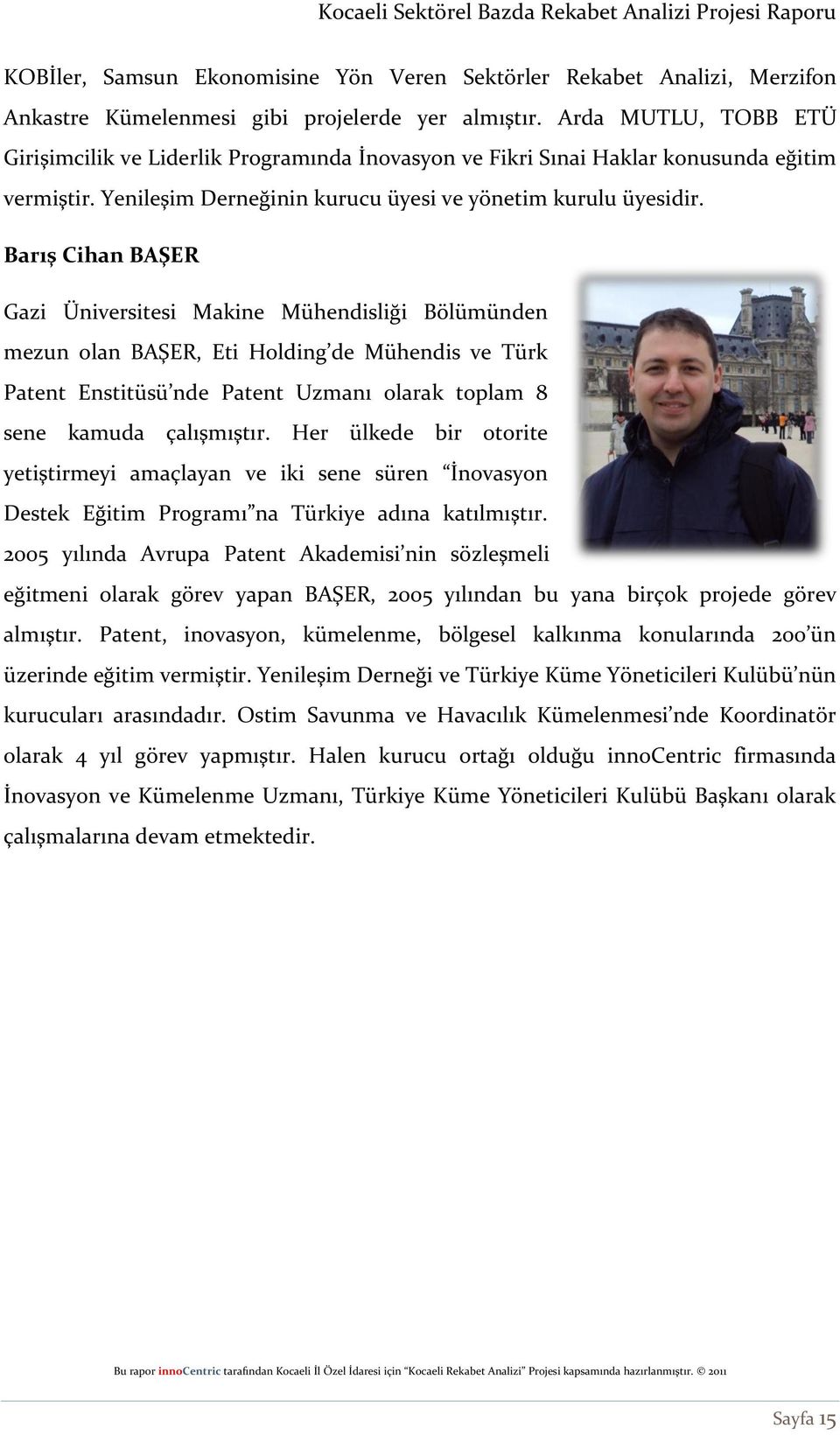 Barış Cihan BAŞER Gazi Üniversitesi Makine Mühendisliği Bölümünden mezun olan BAŞER, Eti Holding de Mühendis ve Türk Patent Enstitüsü nde Patent Uzmanı olarak toplam 8 sene kamuda çalışmıştır.