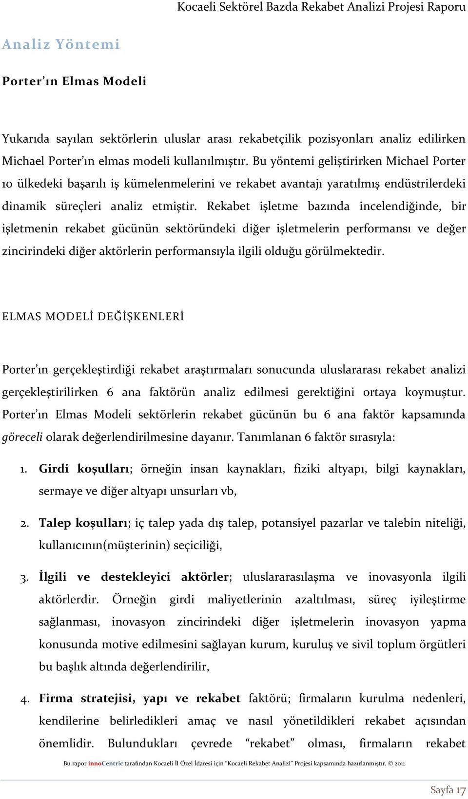 Rekabet işletme bazında incelendiğinde, bir işletmenin rekabet gücünün sektöründeki diğer işletmelerin performansı ve değer zincirindeki diğer aktörlerin performansıyla ilgili olduğu görülmektedir.