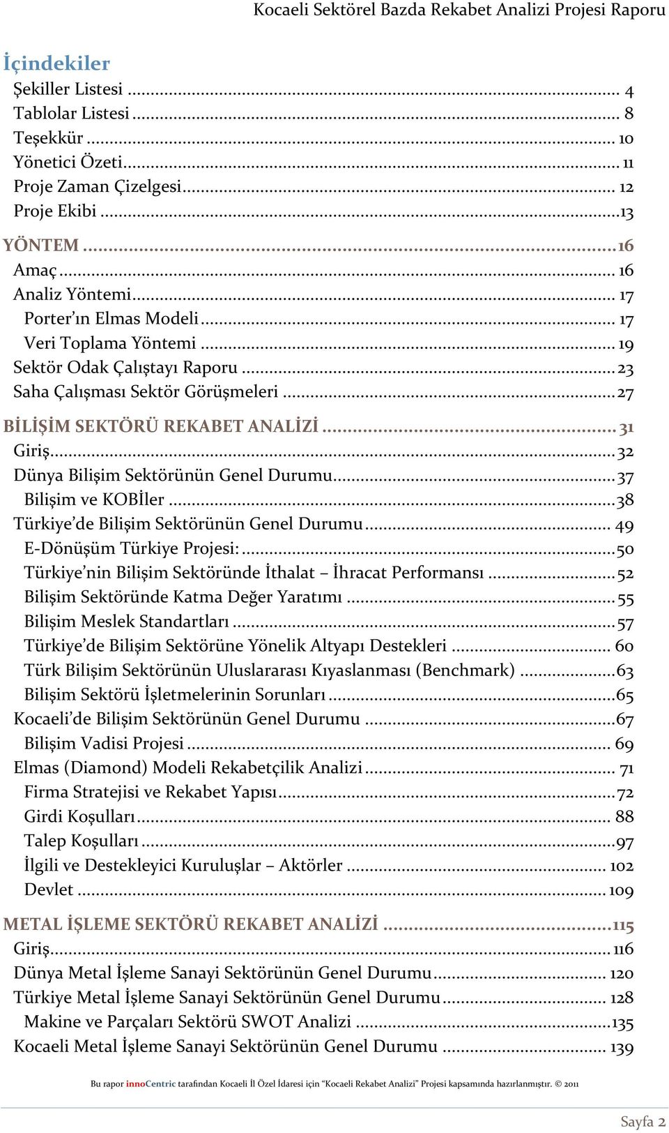 .. 32 Dünya Bilişim Sektörünün Genel Durumu... 37 Bilişim ve KOBİler... 38 Türkiye de Bilişim Sektörünün Genel Durumu... 49 E-Dönüşüm Türkiye Projesi:.