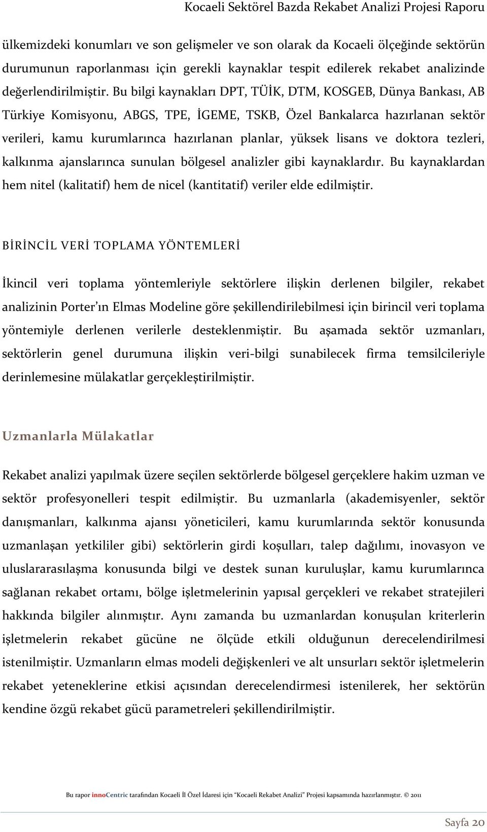 lisans ve doktora tezleri, kalkınma ajanslarınca sunulan bölgesel analizler gibi kaynaklardır. Bu kaynaklardan hem nitel (kalitatif) hem de nicel (kantitatif) veriler elde edilmiştir.