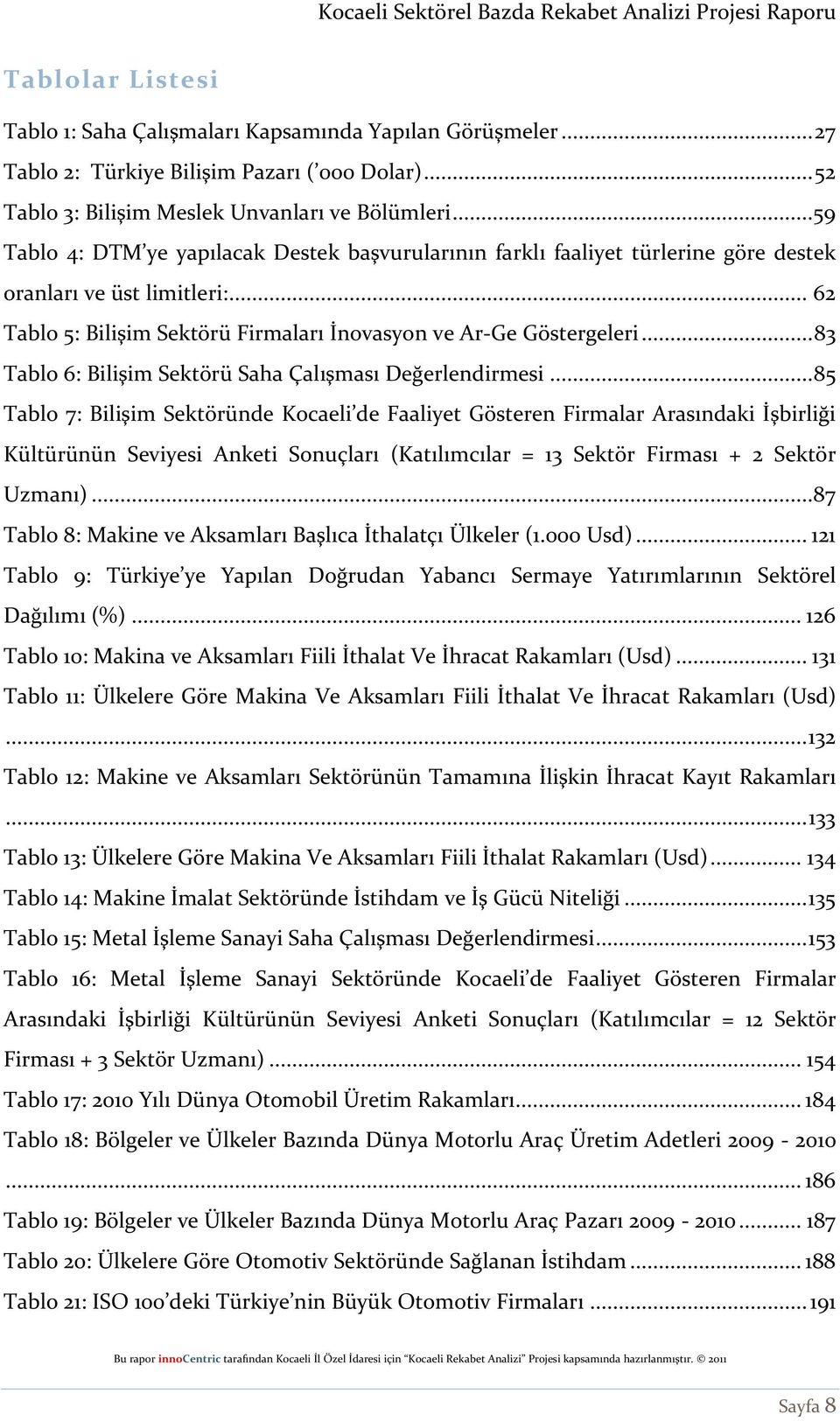 .. 83 Tablo 6: Bilişim Sektörü Saha Çalışması Değerlendirmesi.