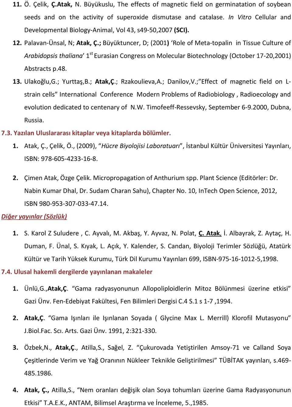 ; Büyüktuncer, D; () Role of Meta-topalin in Tissue Culture of Arabidopsis thaliana st Eurasian Congress on Molecular Biotechnology (October 7-,) Abstracts p.8.. Ulakoğlu,G.; Yurttaş,B.; Atak,Ç.