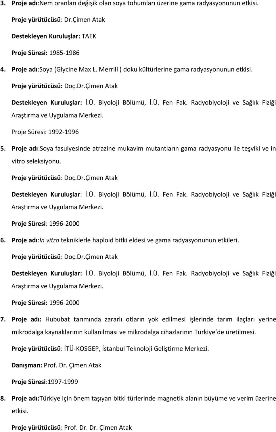 Radyobiyoloji ve Sağlık Fiziği Araştırma ve Uygulama Merkezi. Proje Süresi: 99-996 5. Proje adı:soya fasulyesinde atrazine mukavim mutantların gama radyasyonu ile teşviki ve in vitro seleksiyonu.