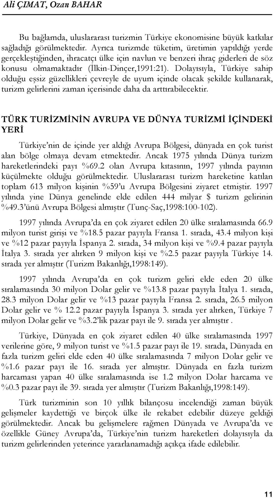 Dolayısıyla, Türkiye sahip olduğu eşsiz güzellikleri çevreyle de uyum içinde olacak şekilde kullanarak, turizm gelirlerini zaman içerisinde daha da arttırabilecektir.