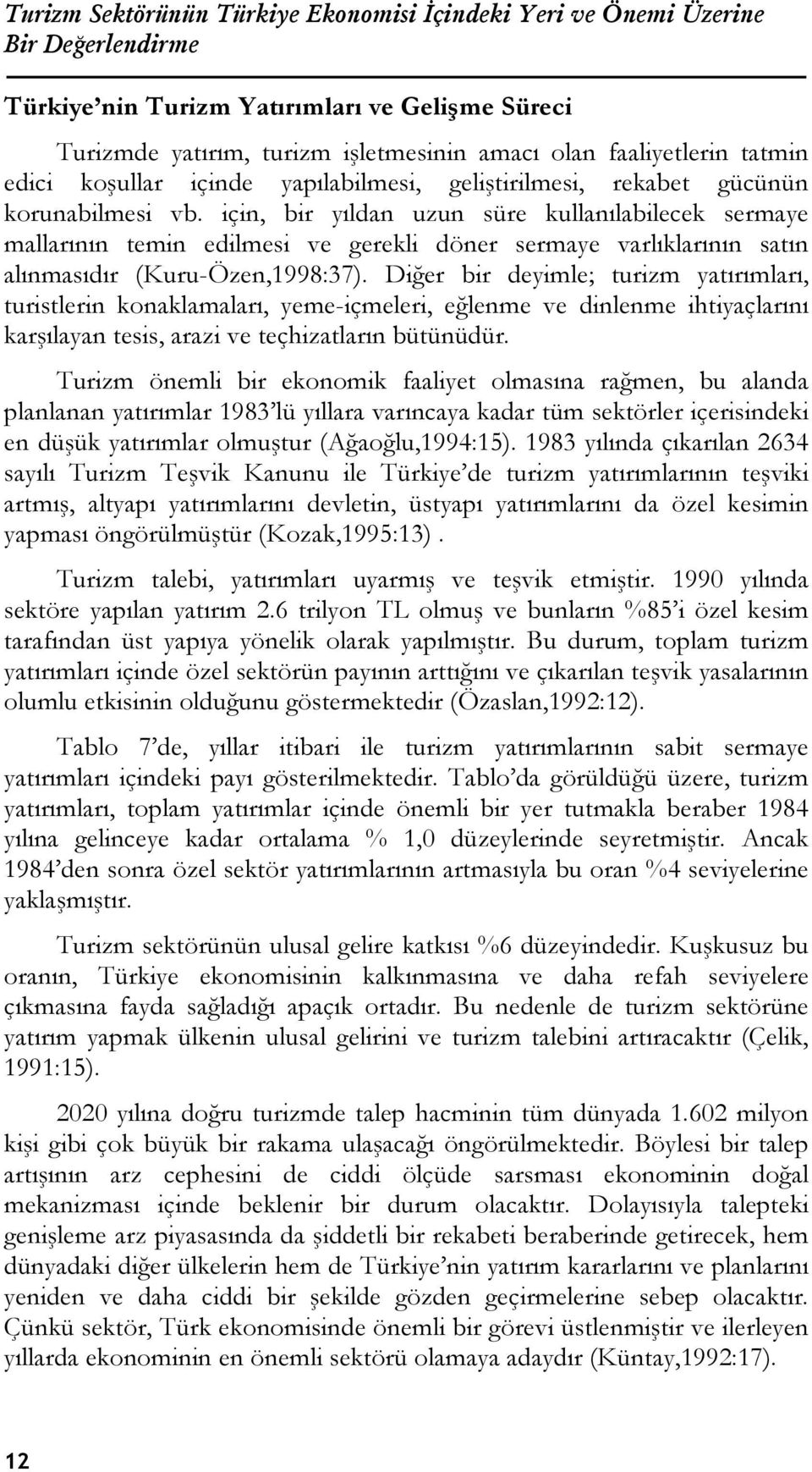 için, bir yıldan uzun süre kullanılabilecek sermaye mallarının temin edilmesi ve gerekli döner sermaye varlıklarının satın alınmasıdır (Kuru-Özen,1998:37).