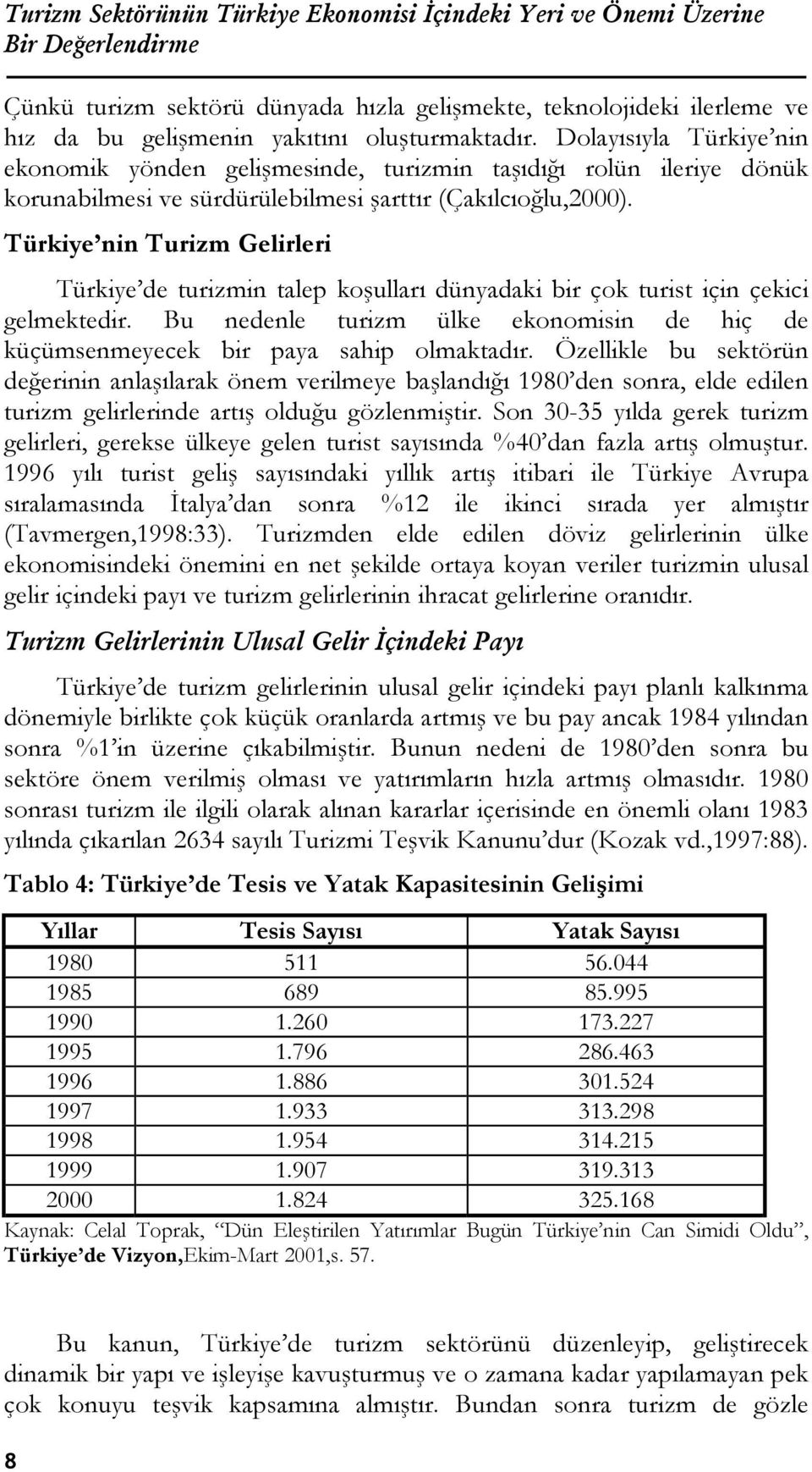 Türkiye nin Turizm Gelirleri Türkiye de turizmin talep koşulları dünyadaki bir çok turist için çekici gelmektedir.