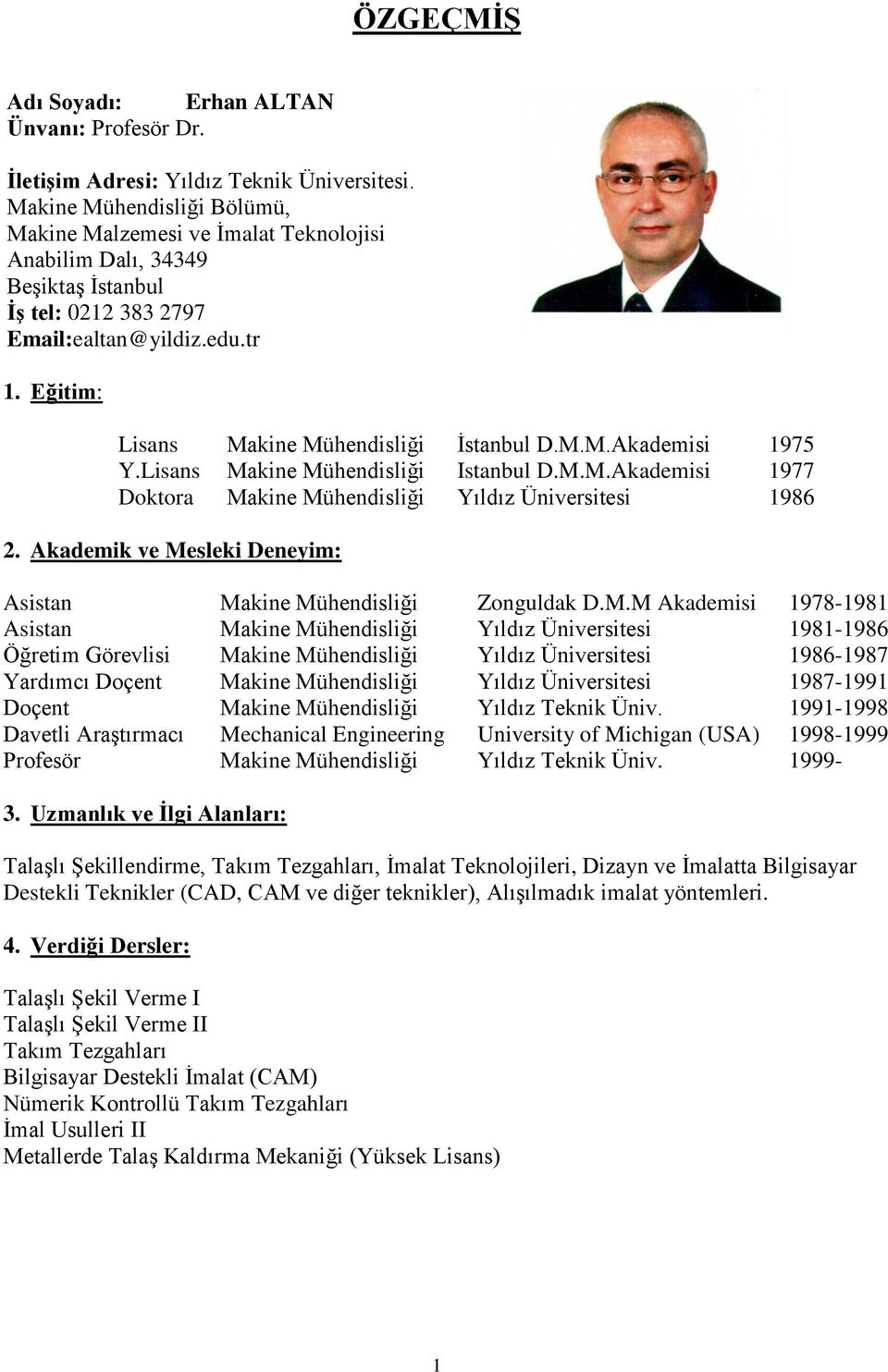 Eğitim: Lisans Makine Mühendisliği İstanbul D.M.M.Akademisi 1975 Y.Lisans Makine Mühendisliği Istanbul D.M.M.Akademisi 1977 Doktora Makine Mühendisliği Yıldız Üniversitesi 1986 2.