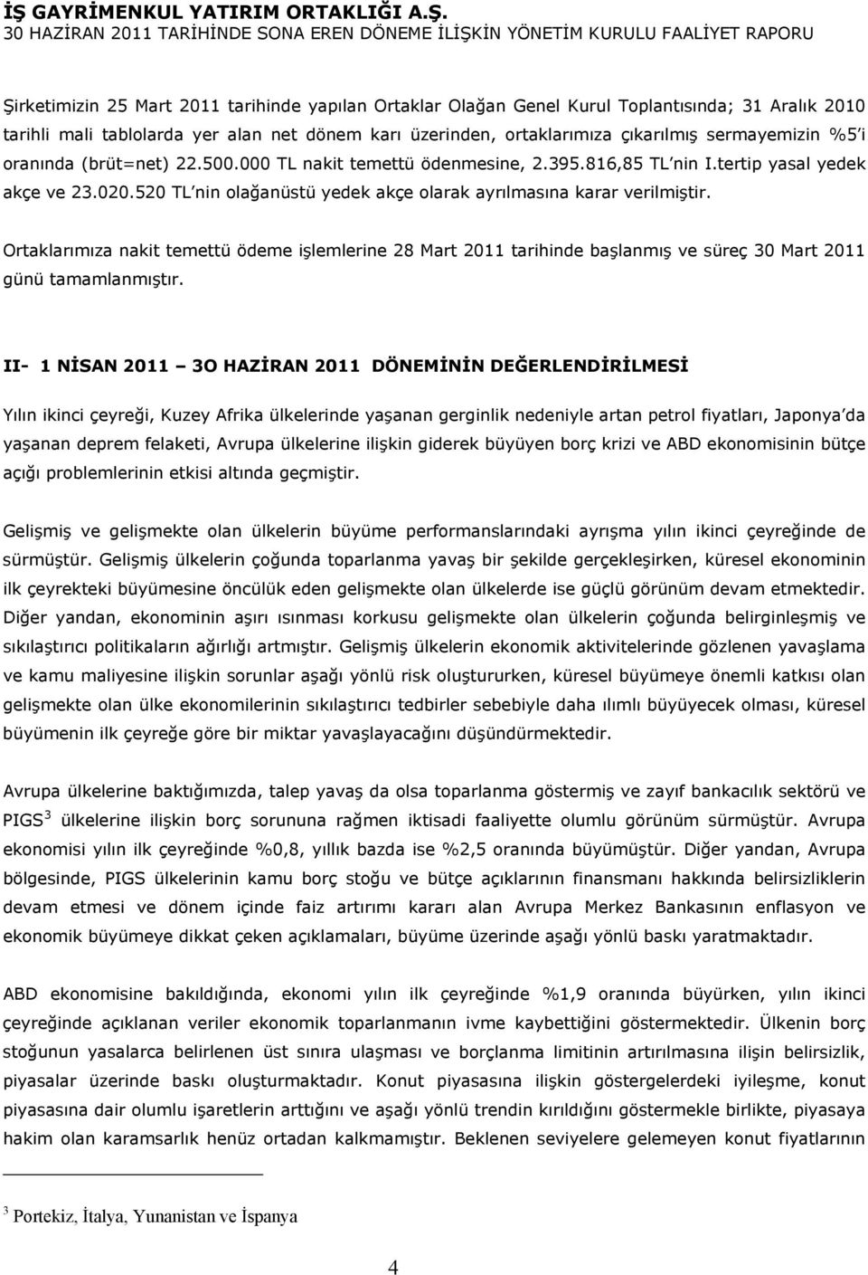 Ortaklarımıza nakit temettü ödeme işlemlerine 28 Mart 2011 tarihinde başlanmış ve süreç 30 Mart 2011 günü tamamlanmıştır.