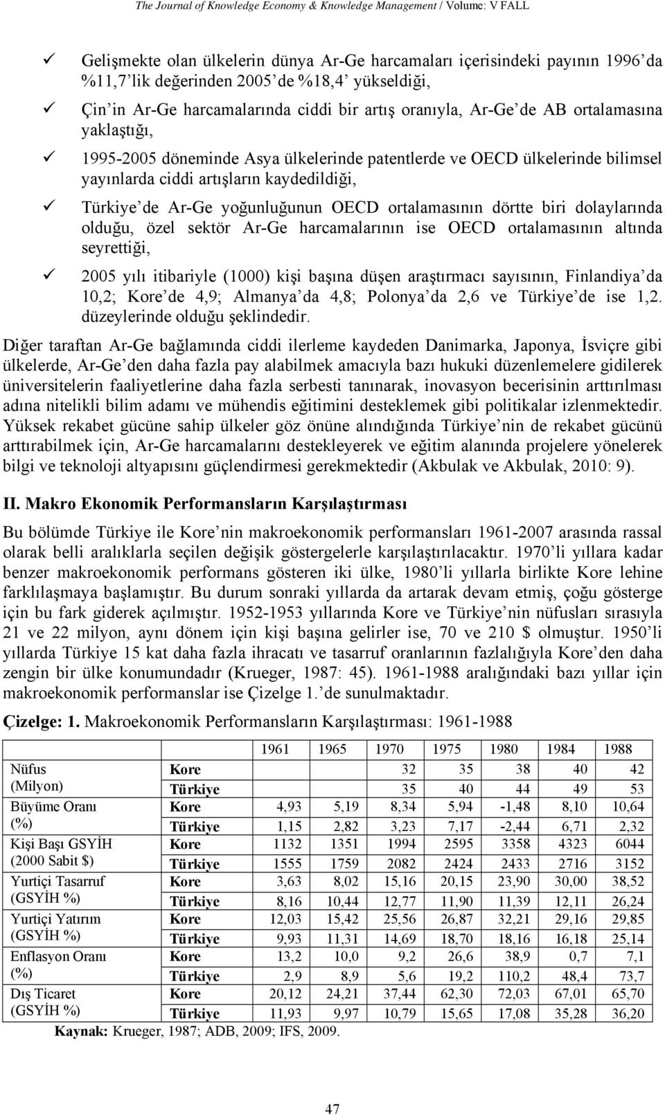 dörtte biri dolaylarında olduğu, özel sektör Ar-Ge harcamalarının ise OECD ortalamasının altında seyrettiği, 2005 yılı itibariyle (1000) kişi başına düşen araştırmacı sayısının, Finlandiya da 10,2;