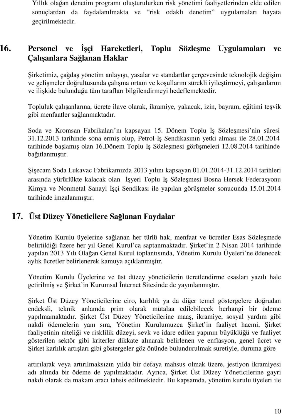 doğrultusunda çalışma ortam ve koşullarını sürekli iyileştirmeyi, çalışanlarını ve ilişkide bulunduğu tüm tarafları bilgilendirmeyi hedeflemektedir.