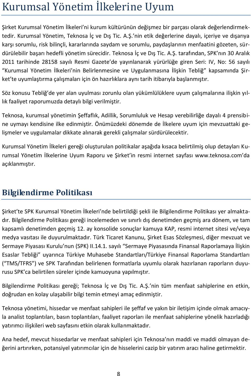 nin etik değerlerine dayalı, içeriye ve dışarıya karşı sorumlu, risk bilinçli, kararlarında saydam ve sorumlu, paydaşlarının menfaatini gözeten, sürdürülebilir başarı hedefli yönetim sürecidir.