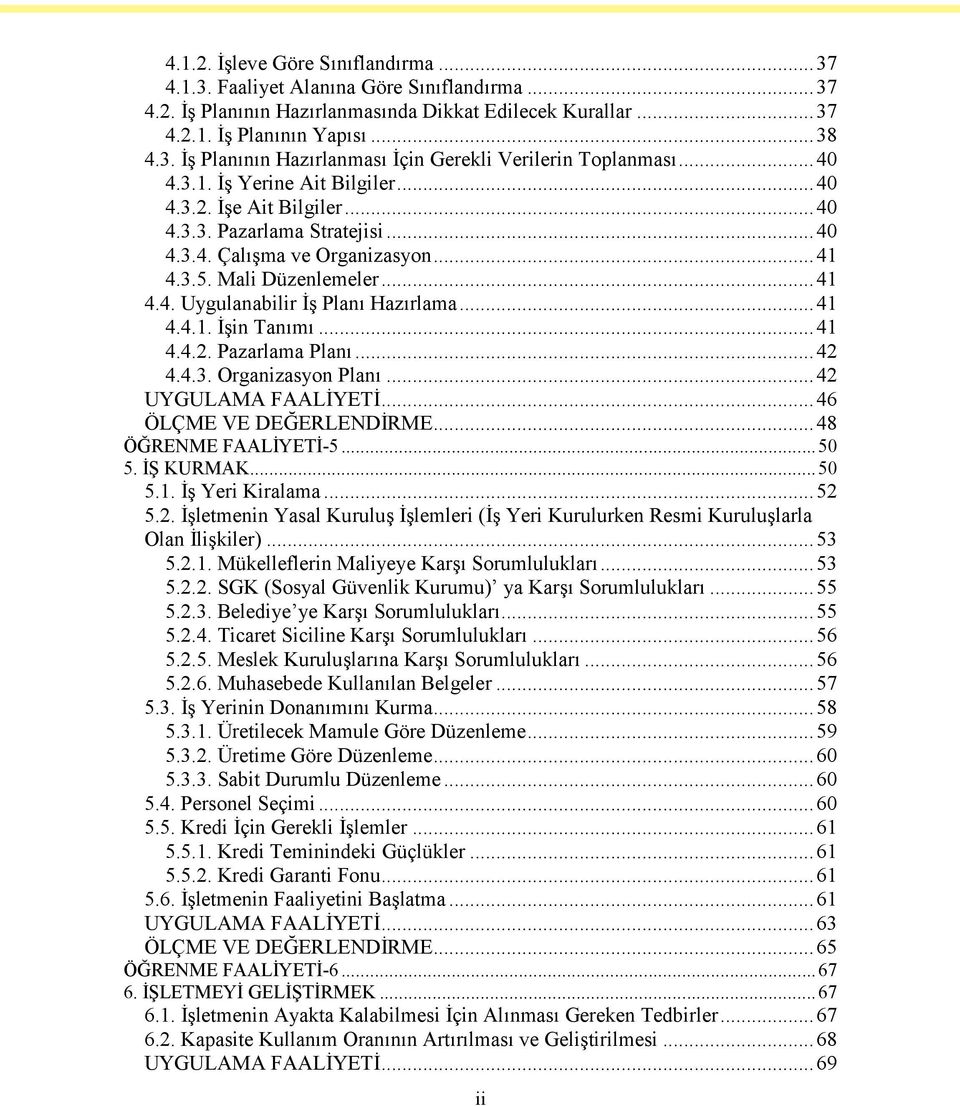 ..41 4.4.1. İşin Tanımı...41 4.4.2. Pazarlama Planı...42 4.4.3. Organizasyon Planı...42 UYGULAMA FAALİYETİ...46 ÖLÇME VE DEĞERLENDİRME...48 ÖĞRENME FAALİYETİ-5...50 5. İŞ KURMAK...50 5.1. İş Yeri Kiralama.