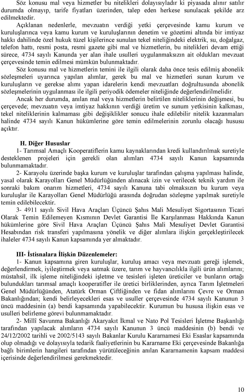 kişilerince sunulan tekel niteliğindeki elektrik, su, doğalgaz, telefon hattı, resmi posta, resmi gazete gibi mal ve hizmetlerin, bu nitelikleri devam ettiği sürece, 4734 sayılı Kanunda yer alan