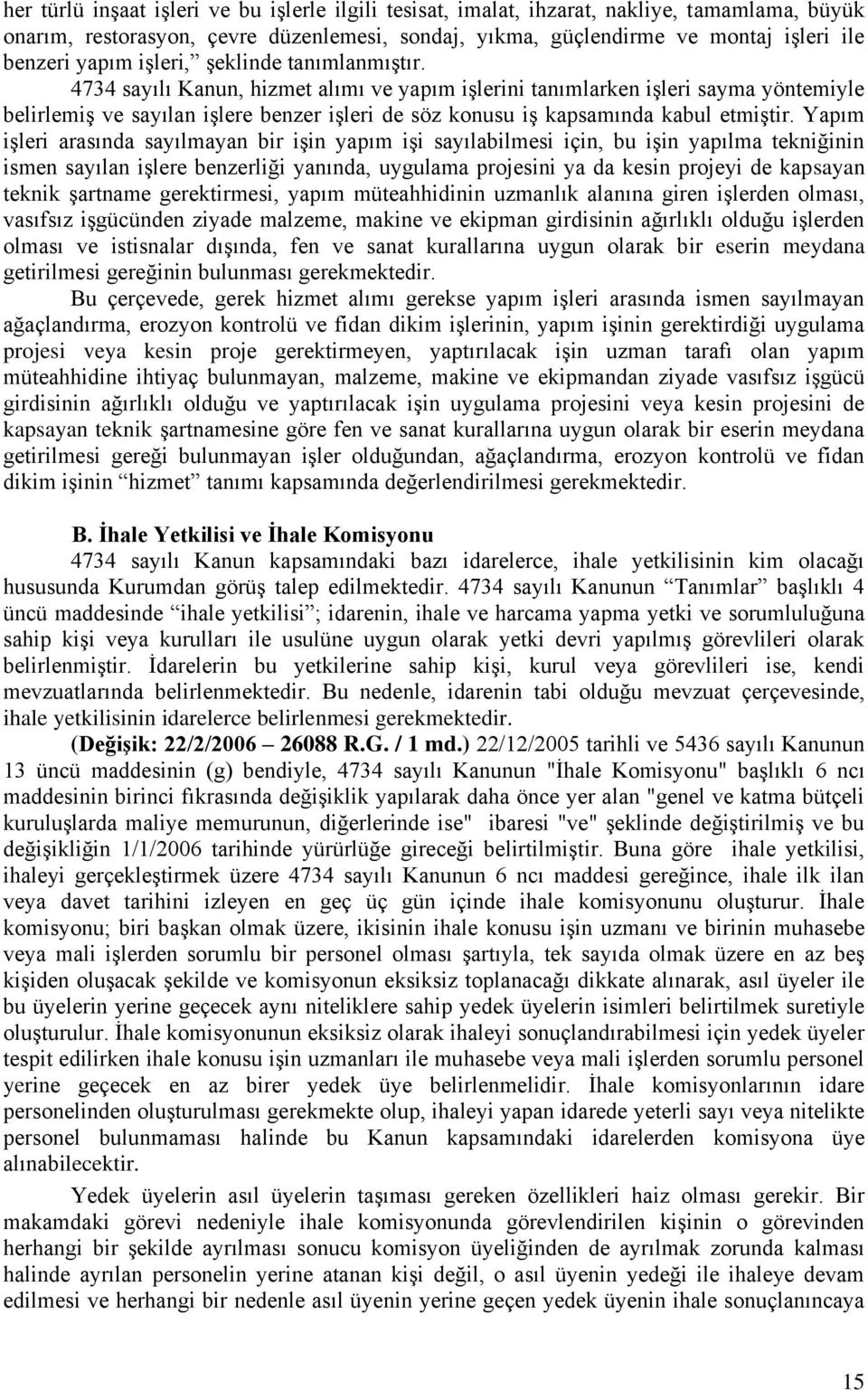 4734 sayılı Kanun, hizmet alımı ve yapım işlerini tanımlarken işleri sayma yöntemiyle belirlemiş ve sayılan işlere benzer işleri de söz konusu iş kapsamında kabul etmiştir.