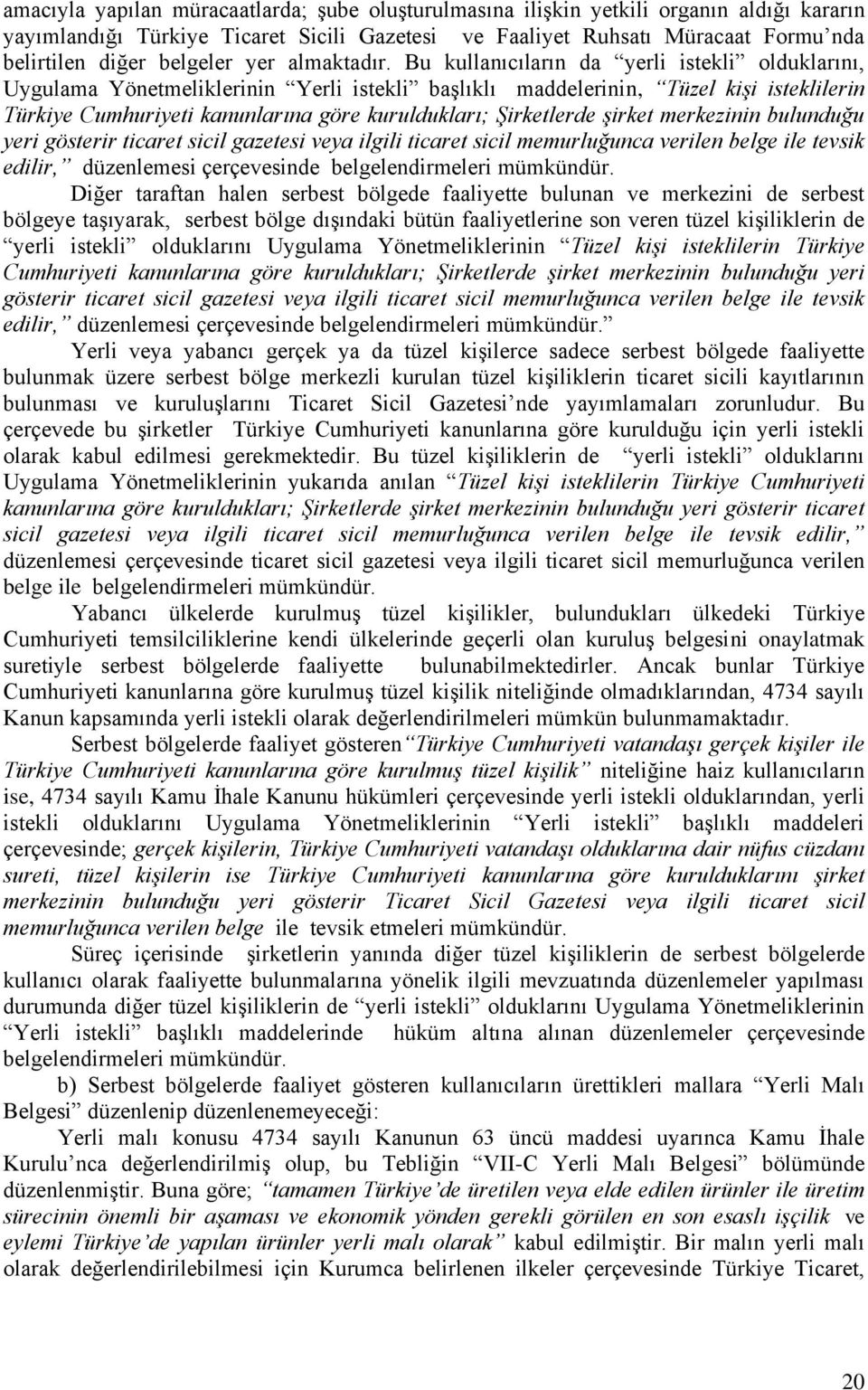 Bu kullanıcıların da yerli istekli olduklarını, Uygulama Yönetmeliklerinin Yerli istekli başlıklı maddelerinin, Tüzel kişi isteklilerin Türkiye Cumhuriyeti kanunlarına göre kuruldukları; Şirketlerde