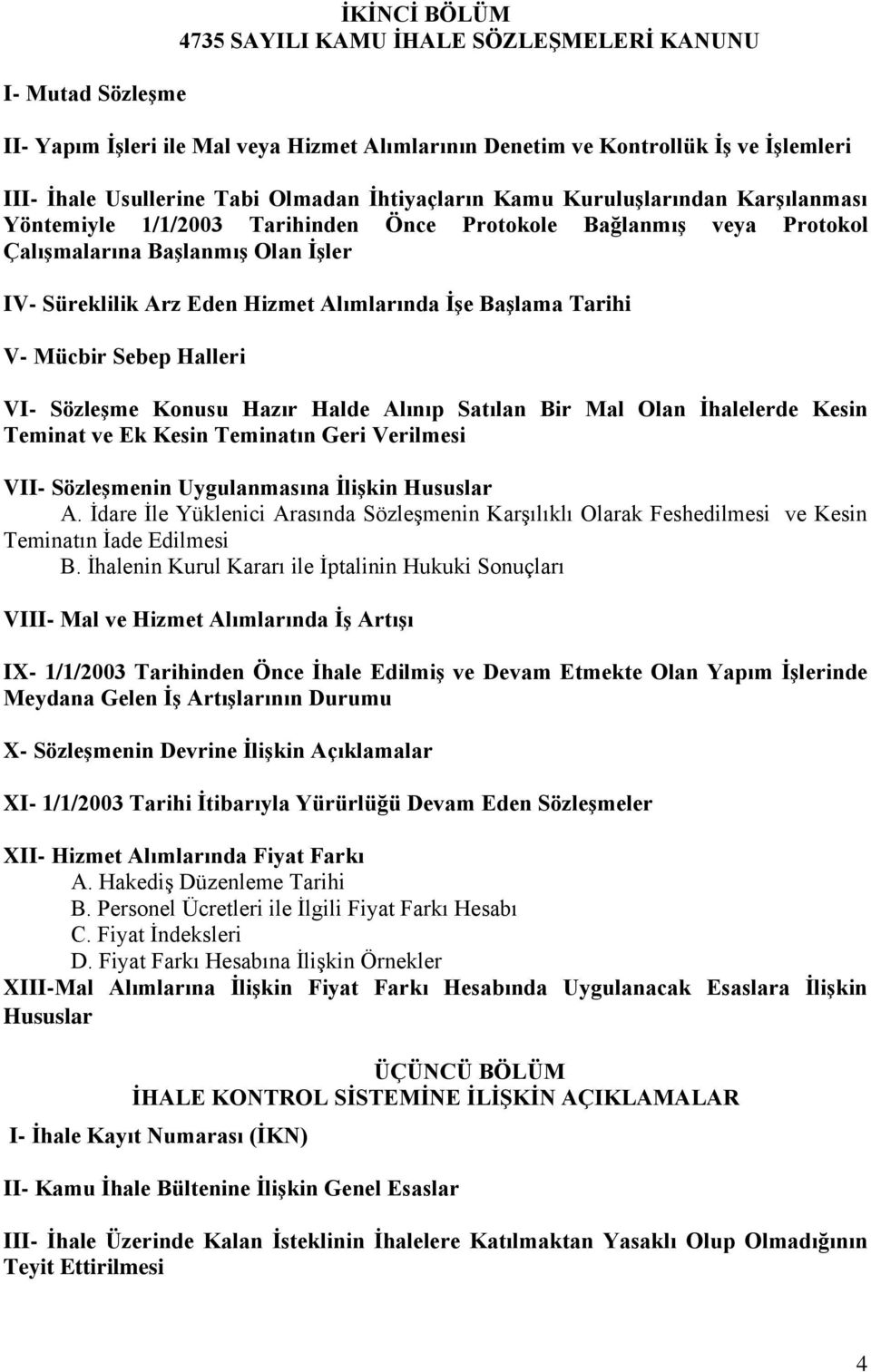 Başlama Tarihi V- Mücbir Sebep Halleri VI- Sözleşme Konusu Hazır Halde Alınıp Satılan Bir Mal Olan İhalelerde Kesin Teminat ve Ek Kesin Teminatın Geri Verilmesi VII- Sözleşmenin Uygulanmasına İlişkin